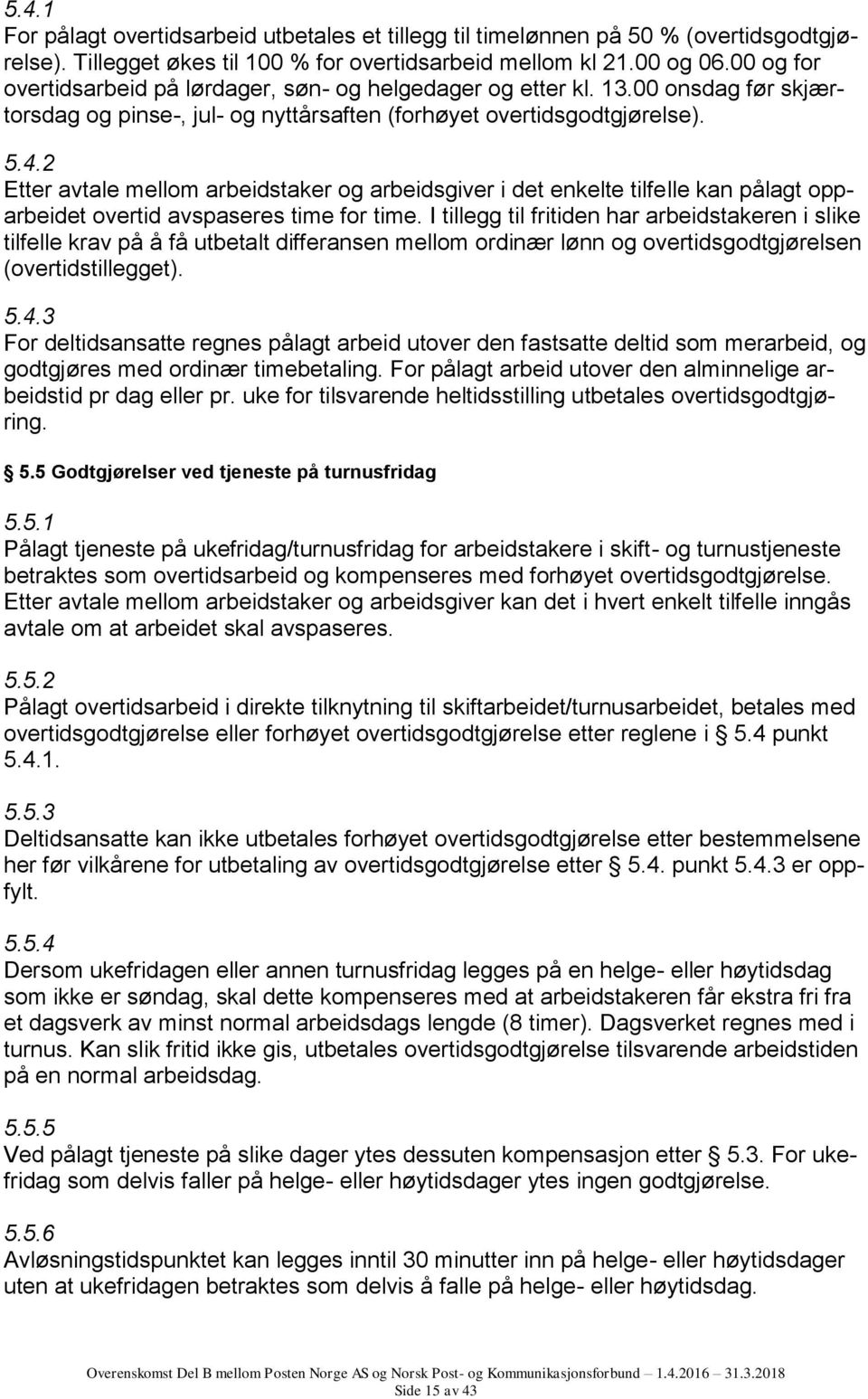 2 Etter avtale mellom arbeidstaker og arbeidsgiver i det enkelte tilfelle kan pålagt opparbeidet overtid avspaseres time for time.