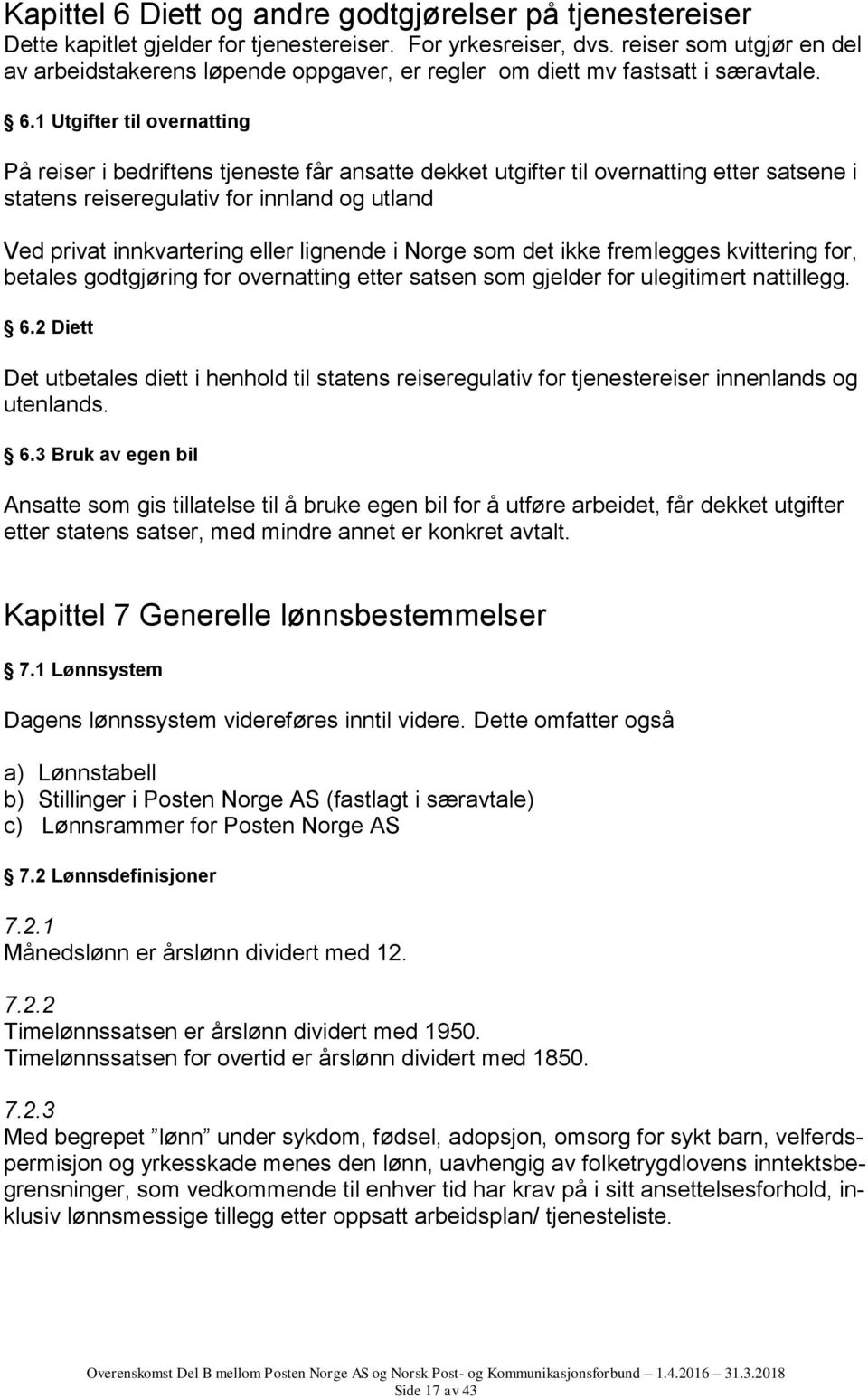 1 Utgifter til overnatting På reiser i bedriftens tjeneste får ansatte dekket utgifter til overnatting etter satsene i statens reiseregulativ for innland og utland Ved privat innkvartering eller