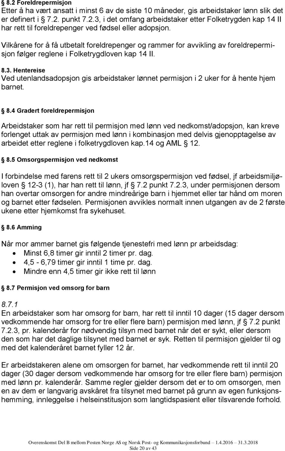 Hentereise Ved utenlandsadopsjon gis arbeidstaker lønnet permisjon i 2 uker for å hente hjem barnet. 8.