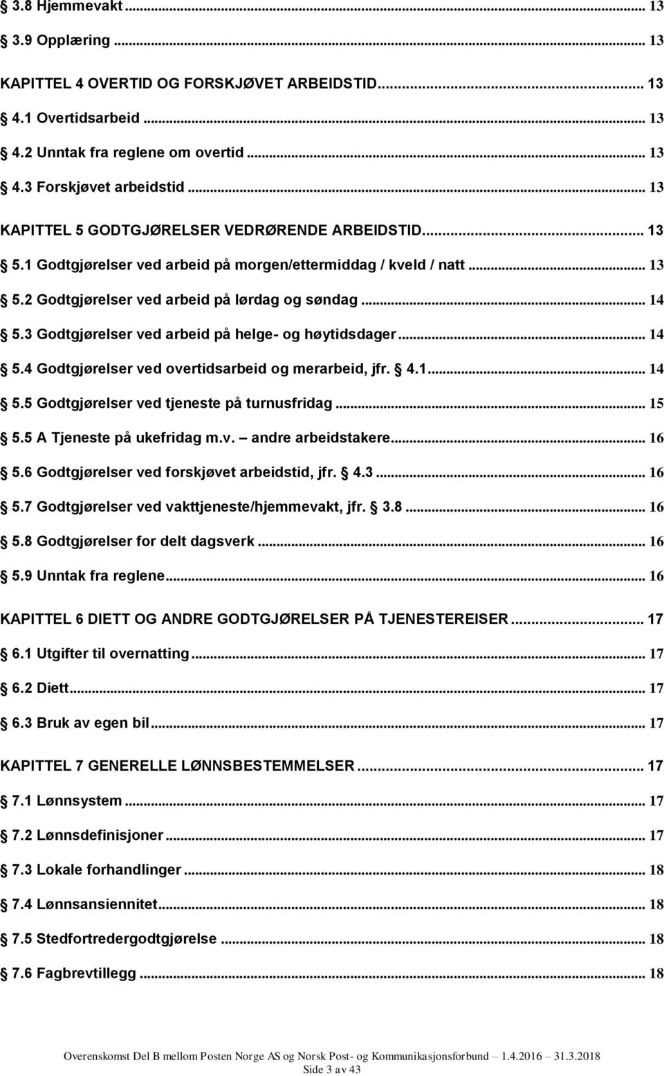 3 Godtgjørelser ved arbeid på helge- og høytidsdager... 14 5.4 Godtgjørelser ved overtidsarbeid og merarbeid, jfr. 4.1... 14 5.5 Godtgjørelser ved tjeneste på turnusfridag... 15 5.