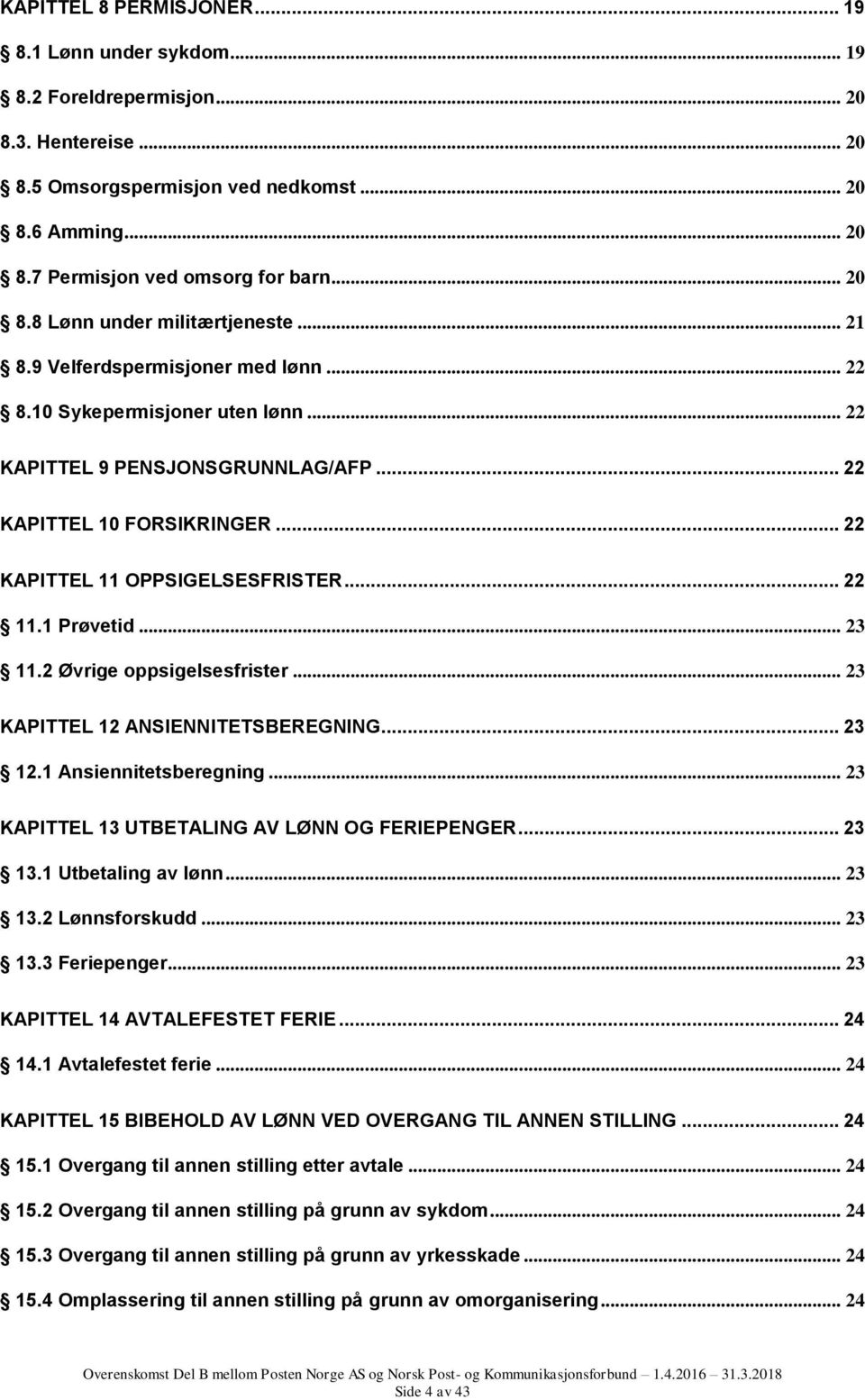 .. 22 KAPITTEL 11 OPPSIGELSESFRISTER... 22 11.1 Prøvetid... 23 11.2 Øvrige oppsigelsesfrister... 23 KAPITTEL 12 ANSIENNITETSBEREGNING... 23 12.1 Ansiennitetsberegning.