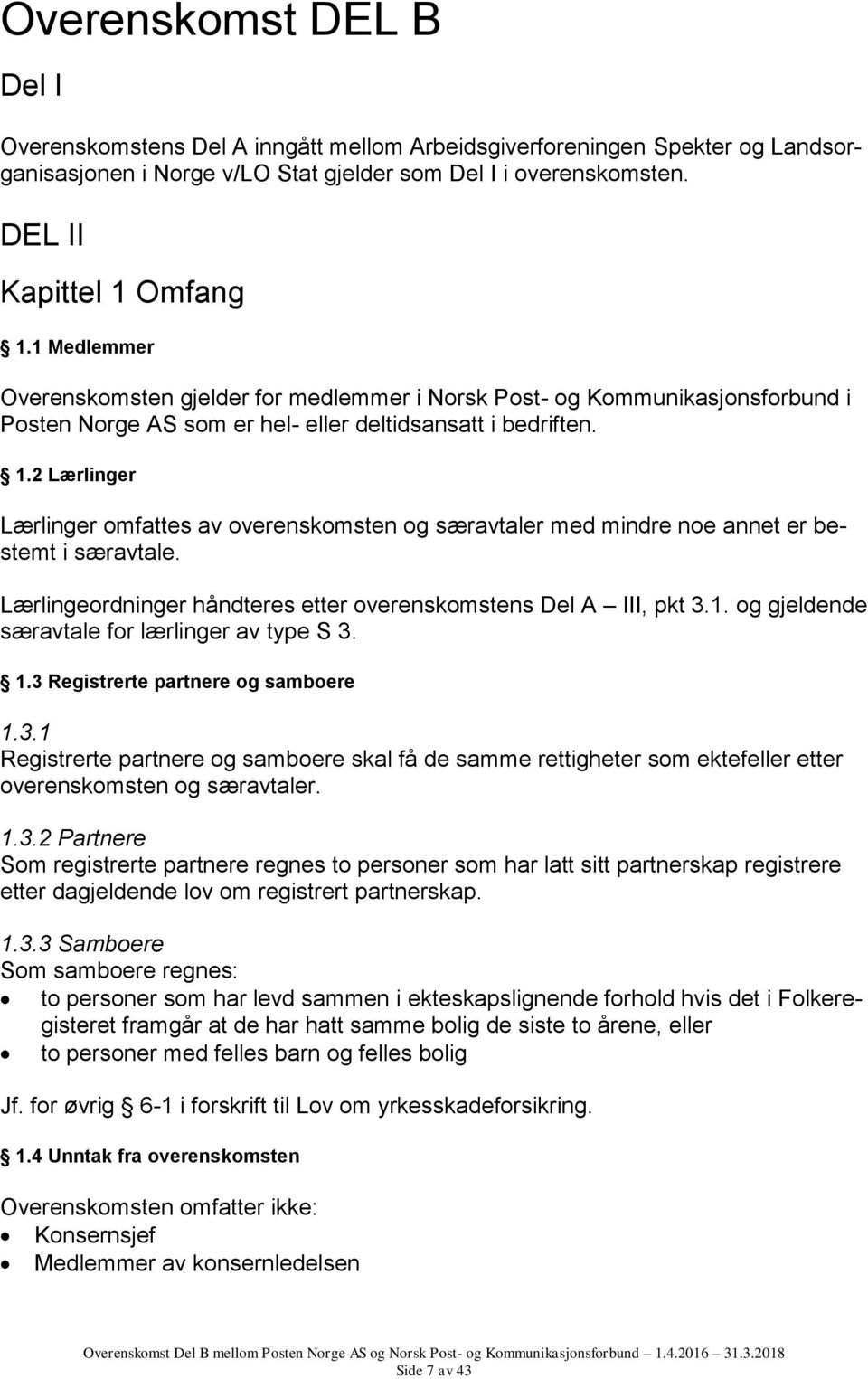 2 Lærlinger Lærlinger omfattes av overenskomsten og særavtaler med mindre noe annet er bestemt i særavtale. Lærlingeordninger håndteres etter overenskomstens Del A III, pkt 3.1.