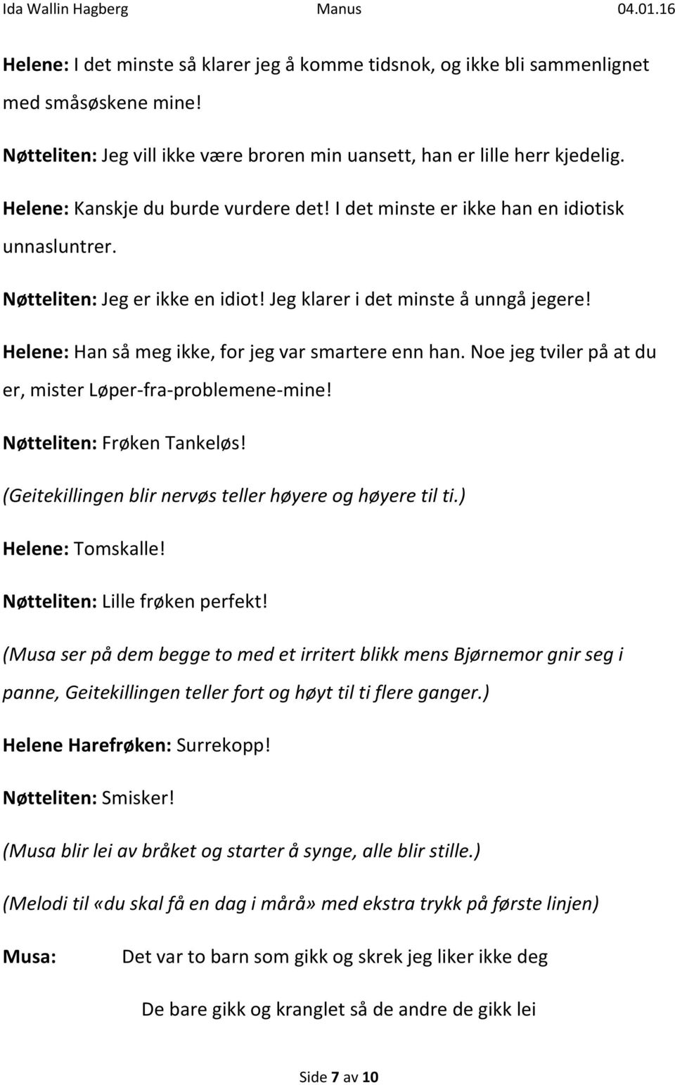 Helene: Han så meg ikke, for jeg var smartere enn han. Noe jeg tviler på at du er, mister Løper-fra-problemene-mine! Nøtteliten: Frøken Tankeløs!