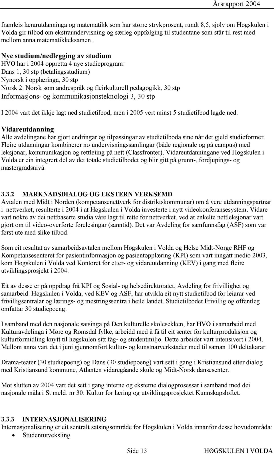 Nye studium/nedlegging av studium HVO har i 2004 oppretta 4 nye studieprogram: Dans 1, 30 stp (betalingsstudium) Nynorsk i opplæringa, 30 stp Norsk 2: Norsk som andrespråk og fleirkulturell