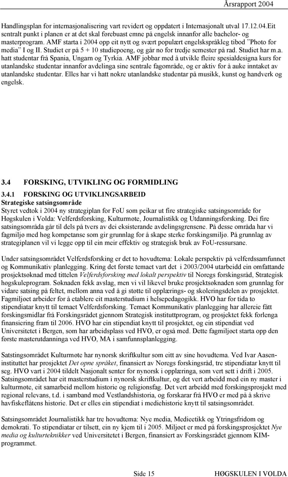 AMF starta i 2004 opp eit nytt og svært populært engelskspråkleg tibod Photo for media I og II. Studiet er på 5 + 10 studiepoeng, og går no for tredje semester på rad. Studiet har m.a. hatt studentar frå Spania, Ungarn og Tyrkia.