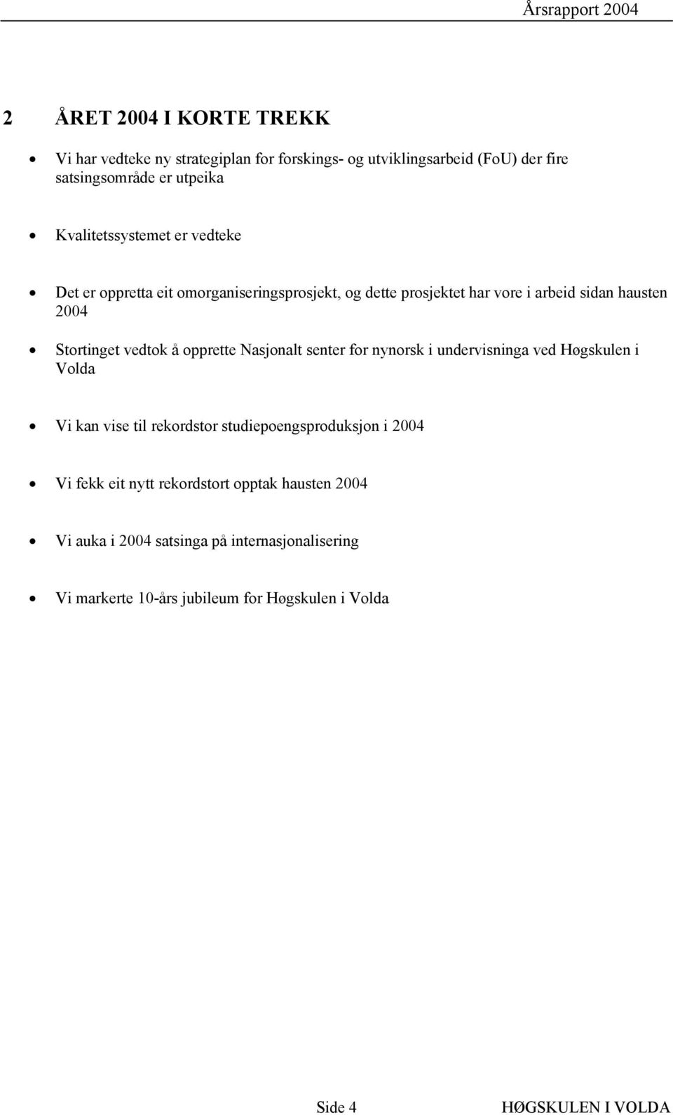 vedtok å opprette Nasjonalt senter for nynorsk i undervisninga ved Høgskulen i Volda Vi kan vise til rekordstor studiepoengsproduksjon i 2004