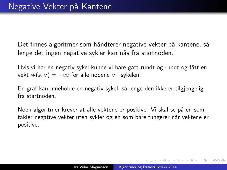 Hvis vi har en negativ sykel kunne vi bare gått rundt og rundt og fått en vekt w(s, v) = for alle nodene v i sykelen.