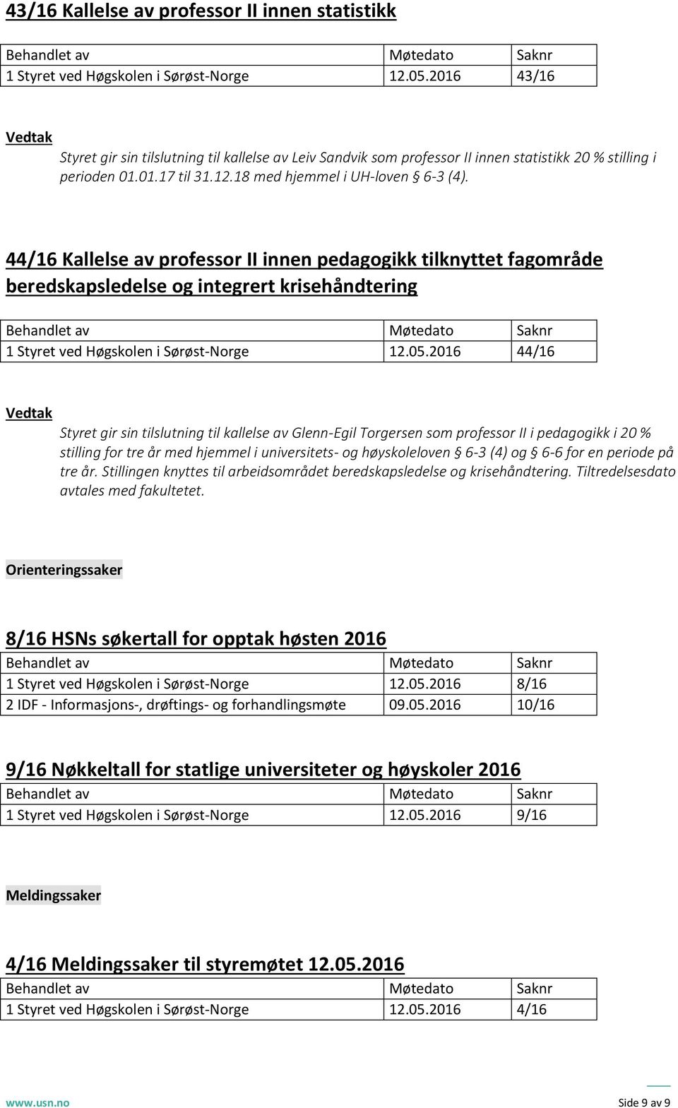 44/16 Kallelse av prfessr II innen pedaggikk tilknyttet fagmråde beredskapsledelse g integrert krisehåndtering Unntatt etter ffentlighetslven Offl 25 Behandlet av Møtedat Saknr 1 Styret ved Høgsklen