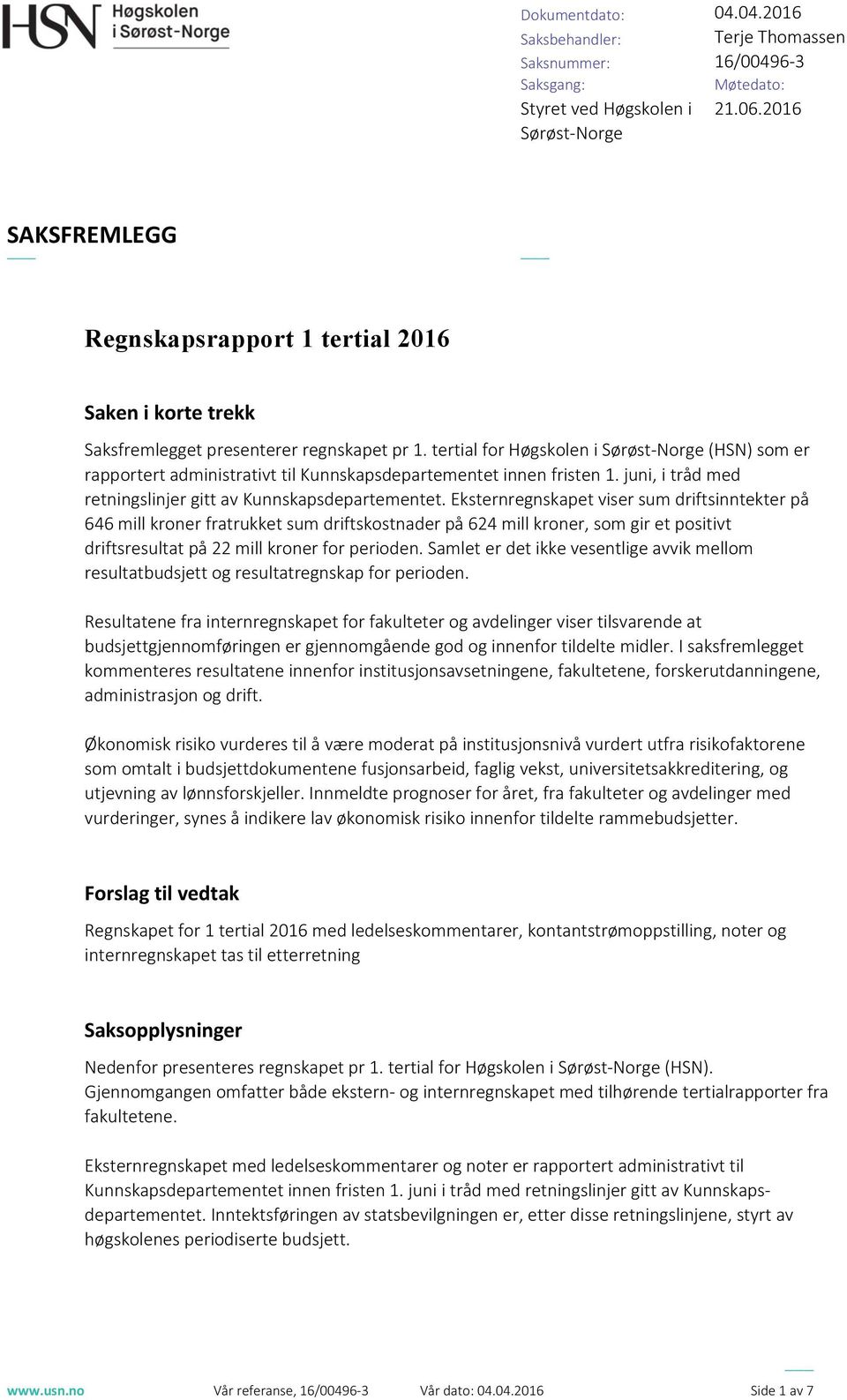 tertial fr Høgsklen i Sørøst-Nrge (HSN) sm er rapprtert administrativt til Kunnskapsdepartementet innen fristen 1. juni, i tråd med retningslinjer gitt av Kunnskapsdepartementet.