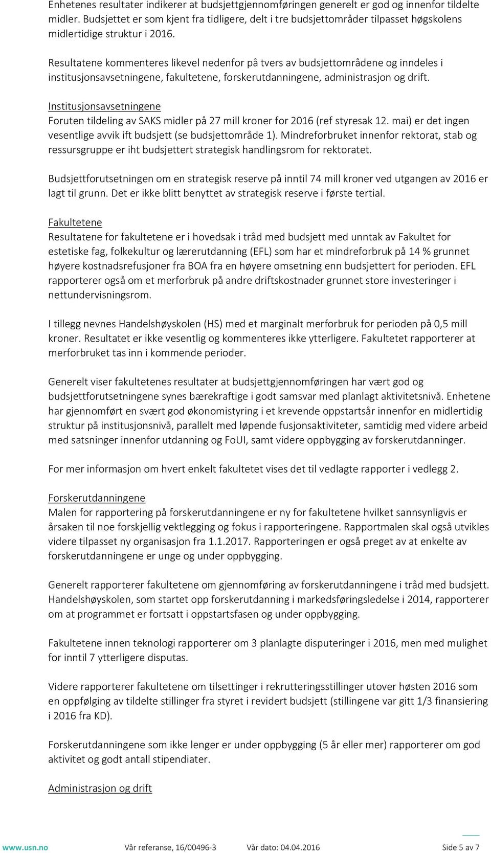 Resultatene kmmenteres likevel nedenfr på tvers av budsjettmrådene g inndeles i institusjnsavsetningene, fakultetene, frskerutdanningene, administrasjn g drift.