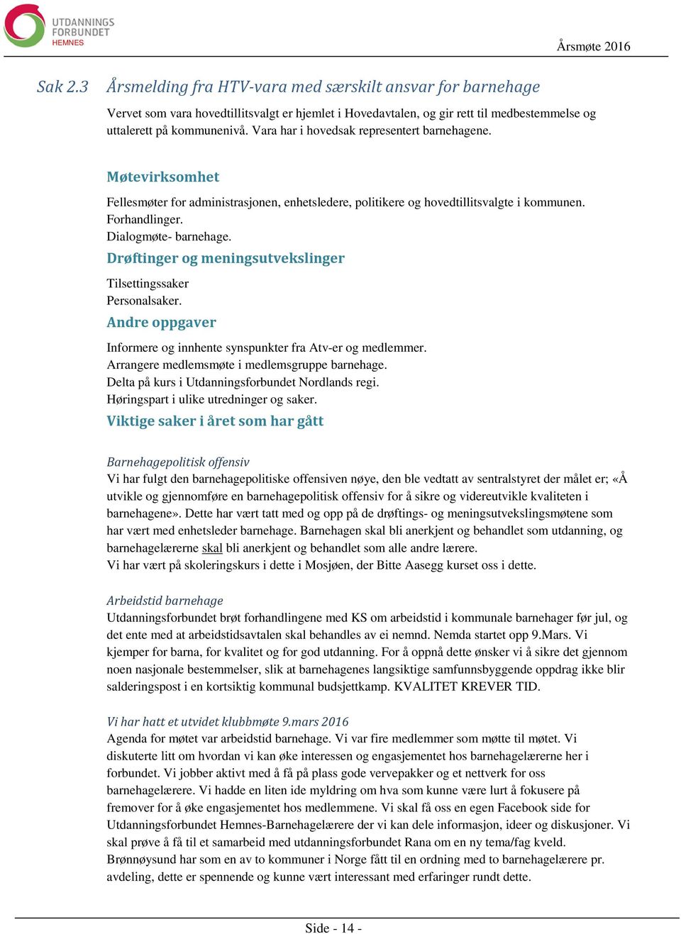 Drøftinger og meningsutvekslinger Tilsettingssaker Personalsaker. Andre oppgaver Informere og innhente synspunkter fra Atv-er og medlemmer. Arrangere medlemsmøte i medlemsgruppe barnehage.