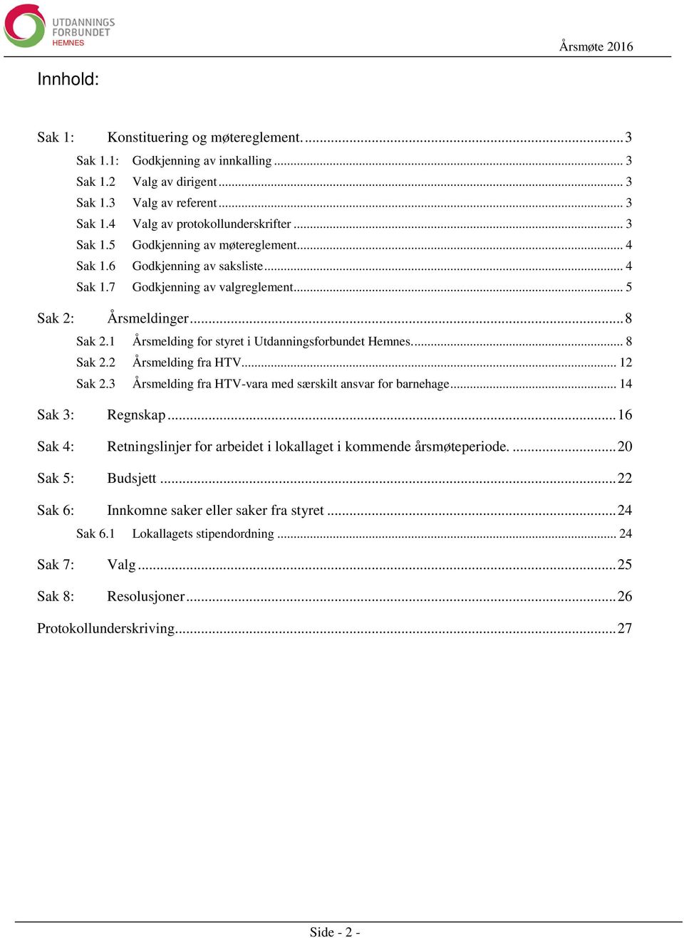 1 Årsmelding for styret i Utdanningsforbundet Hemnes.... 8 Sak 2.2 Årsmelding fra HTV... 12 Sak 2.3 Årsmelding fra HTV-vara med særskilt ansvar for barnehage... 14 Sak 3: Regnskap.