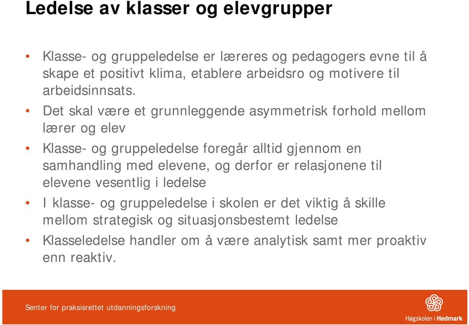 Det skal være et grunnleggende asymmetrisk forhold mellom lærer og elev Klasse- og gruppeledelse foregår alltid gjennom en samhandling med elevene,