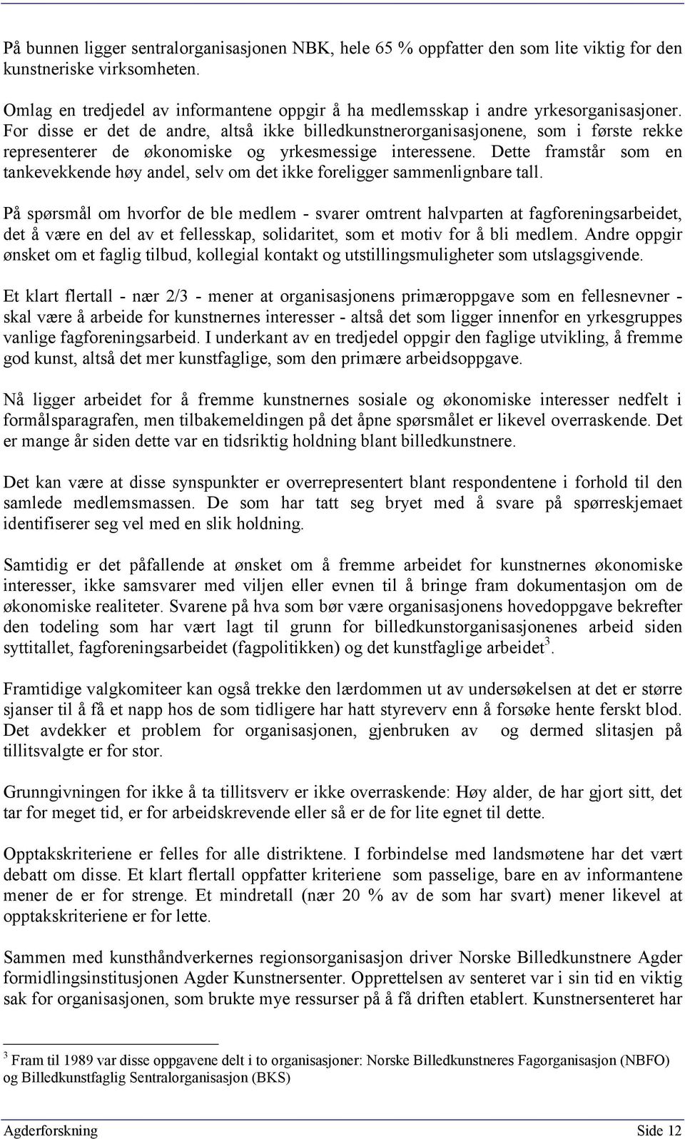 For disse er det de andre, altså ikke billedkunstnerorganisasjonene, som i første rekke representerer de økonomiske og yrkesmessige interessene.