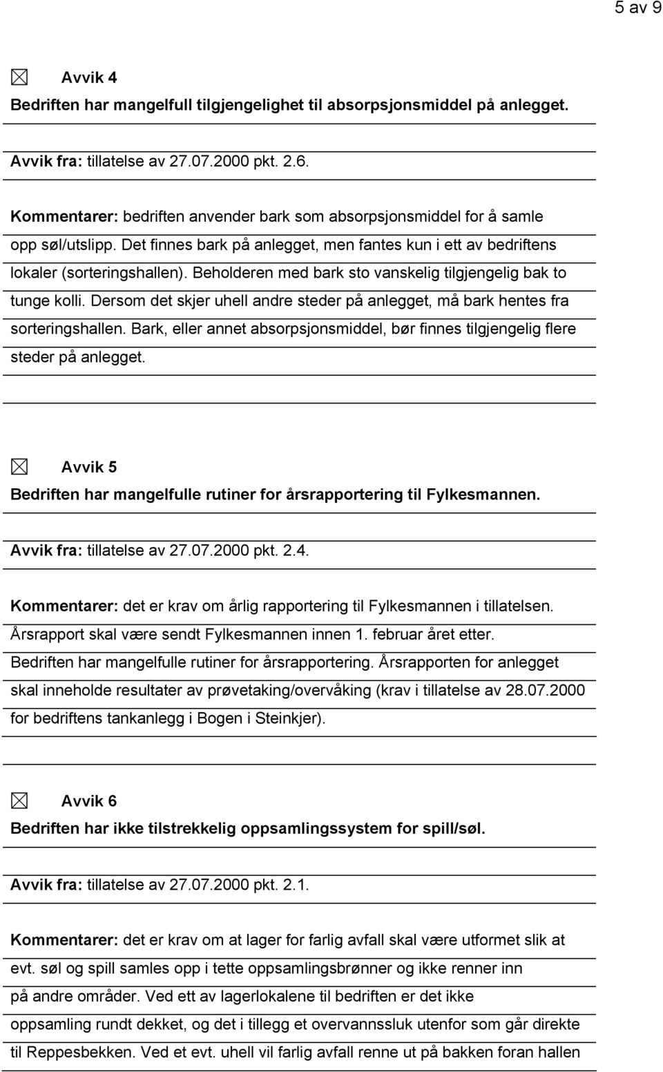 Beholderen med bark sto vanskelig tilgjengelig bak to tunge kolli. Dersom det skjer uhell andre steder på anlegget, må bark hentes fra sorteringshallen.