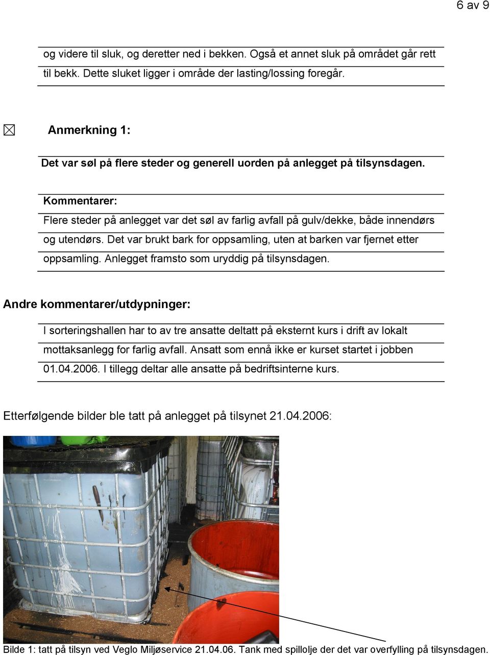 Det var brukt bark for oppsamling, uten at barken var fjernet etter oppsamling. Anlegget framsto som uryddig på tilsynsdagen.