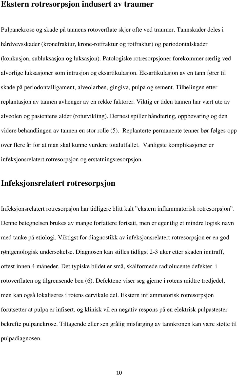 Patologiske rotresorpsjoner forekommer særlig ved alvorlige luksasjoner som intrusjon og eksartikulasjon.