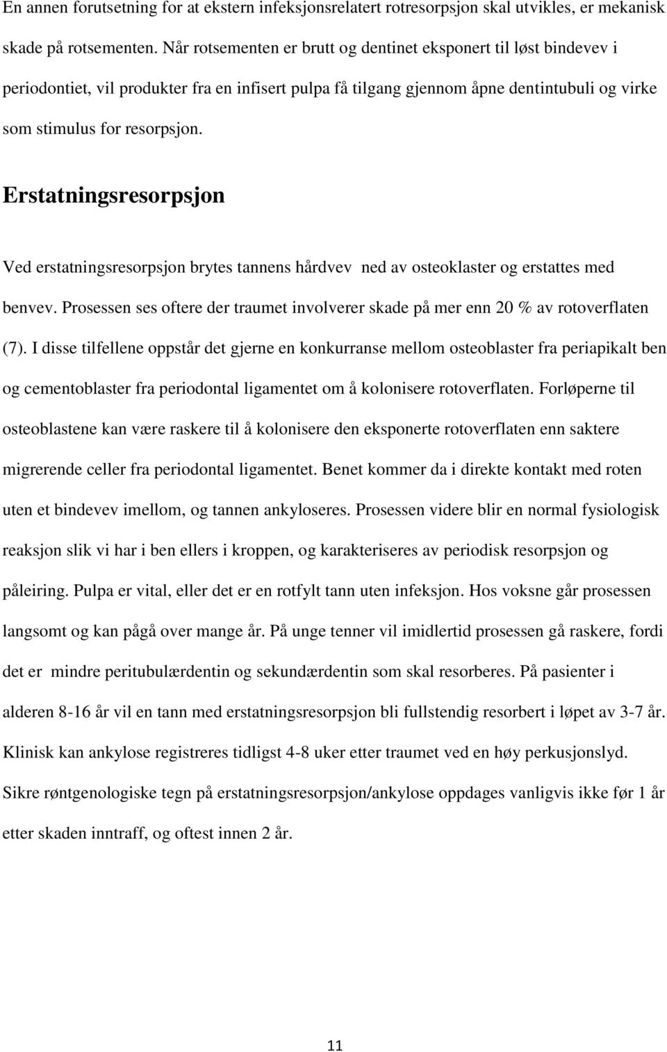 Erstatningsresorpsjon Ved erstatningsresorpsjon brytes tannens hårdvev ned av osteoklaster og erstattes med benvev.