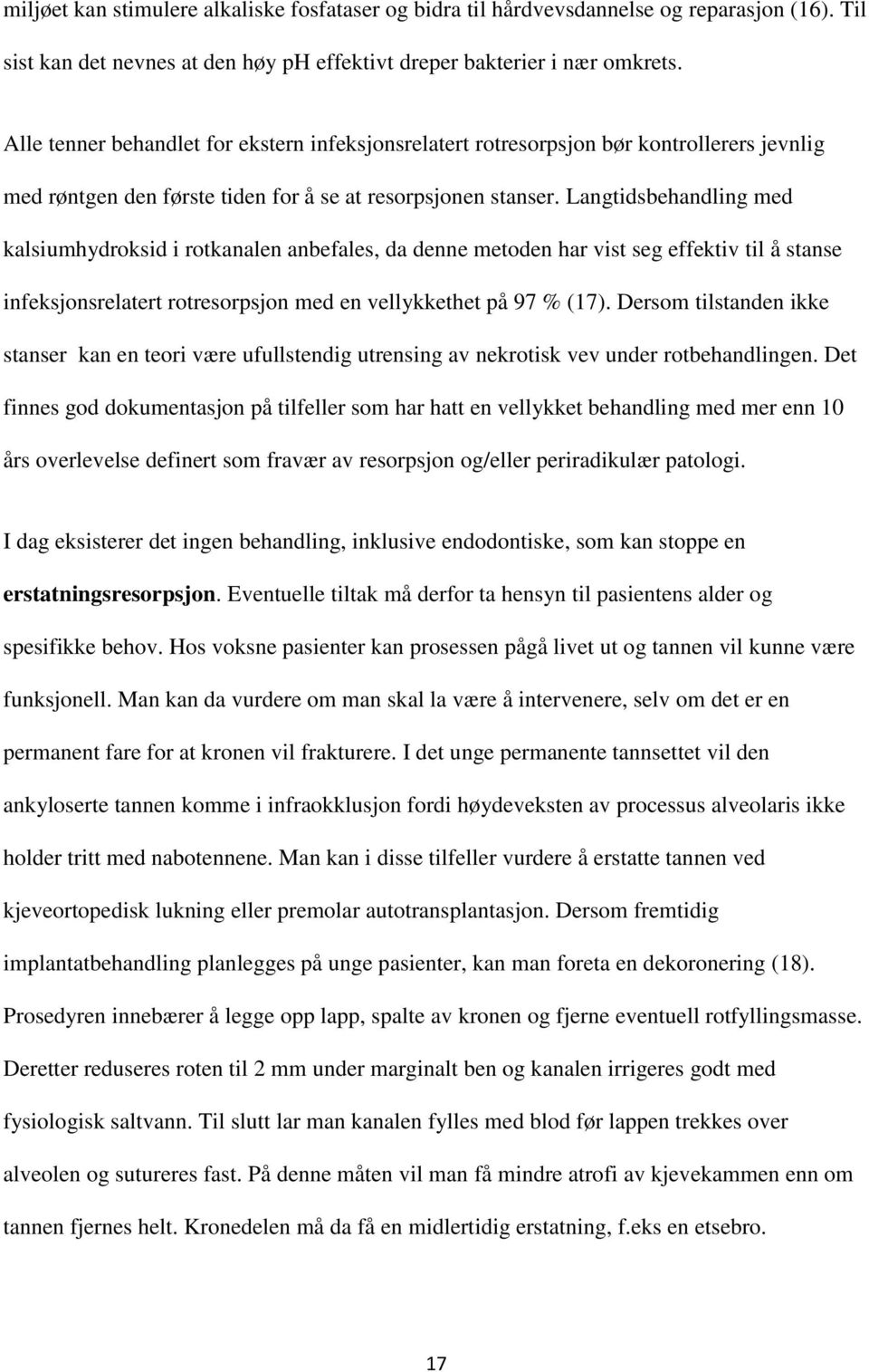 Langtidsbehandling med kalsiumhydroksid i rotkanalen anbefales, da denne metoden har vist seg effektiv til å stanse infeksjonsrelatert rotresorpsjon med en vellykkethet på 97 % (17).