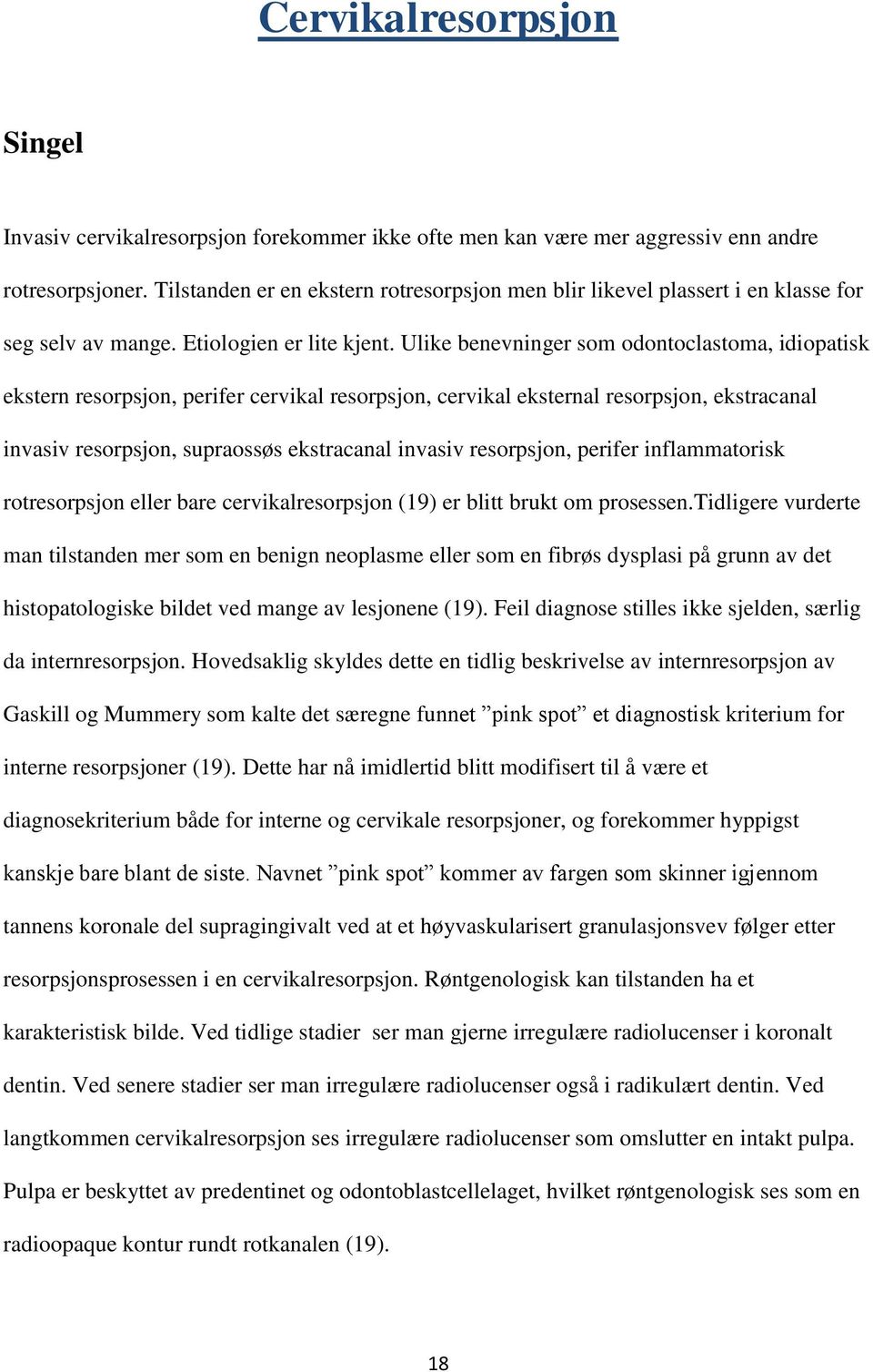 Ulike benevninger som odontoclastoma, idiopatisk ekstern resorpsjon, perifer cervikal resorpsjon, cervikal eksternal resorpsjon, ekstracanal invasiv resorpsjon, supraossøs ekstracanal invasiv