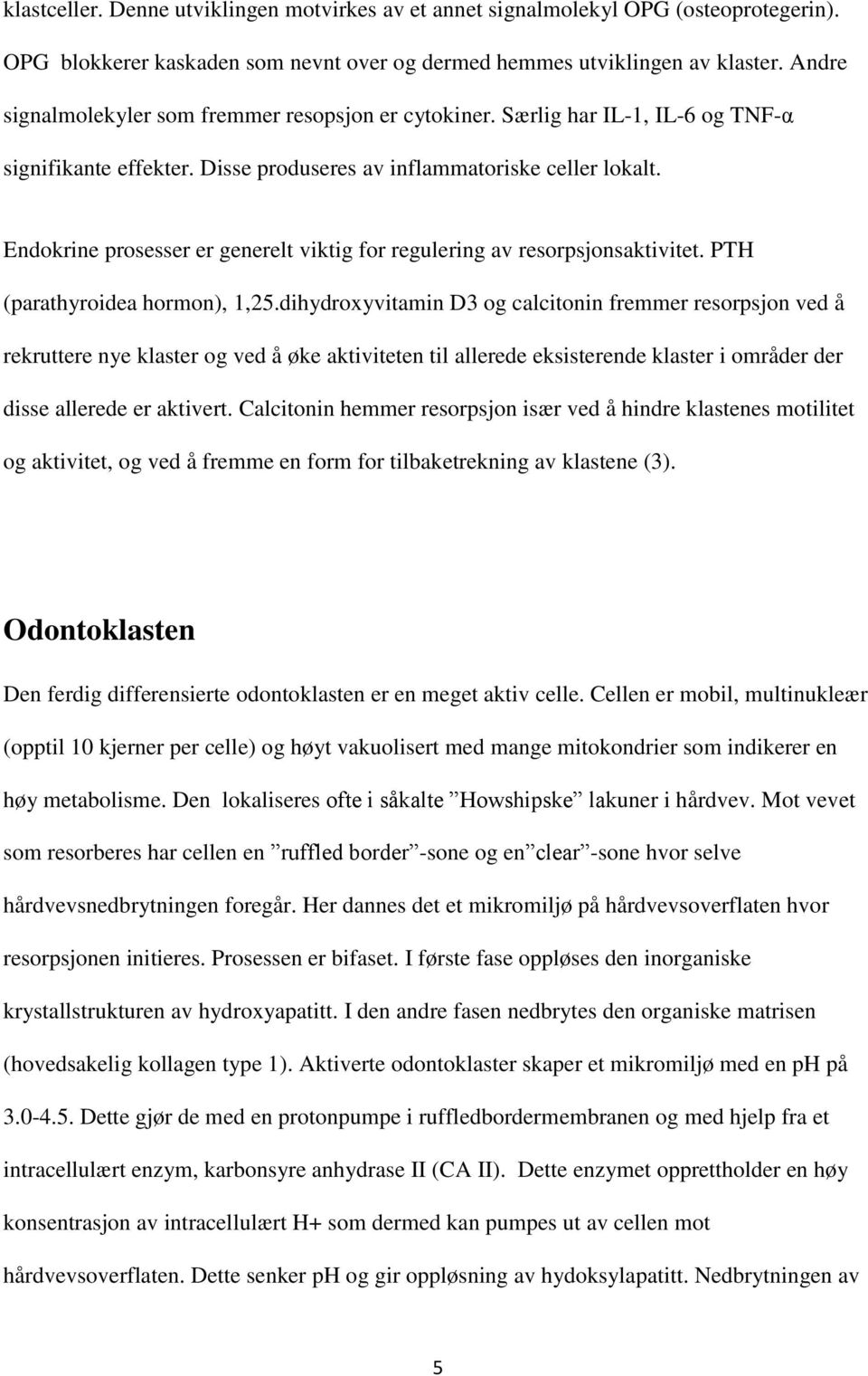 Endokrine prosesser er generelt viktig for regulering av resorpsjonsaktivitet. PTH (parathyroidea hormon), 1,25.