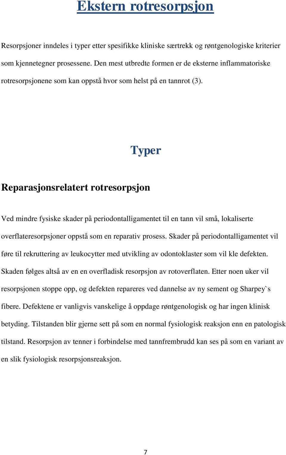 Typer Reparasjonsrelatert rotresorpsjon Ved mindre fysiske skader på periodontalligamentet til en tann vil små, lokaliserte overflateresorpsjoner oppstå som en reparativ prosess.