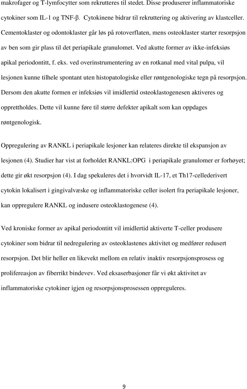 Ved akutte former av ikke-infeksiøs apikal periodontitt, f. eks.