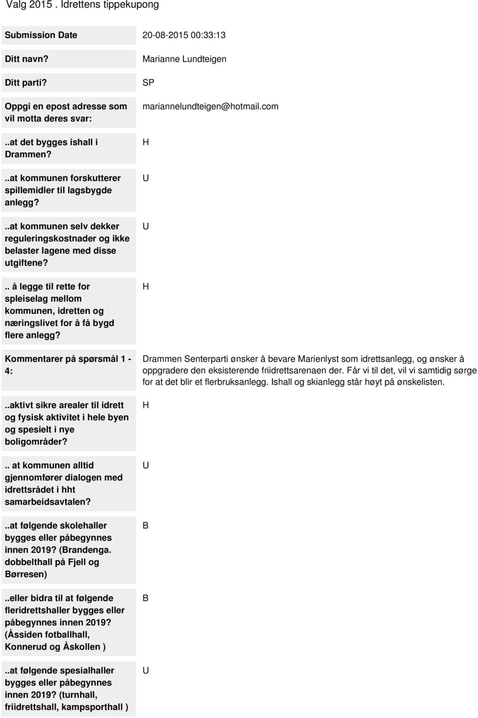 .. å legge til rette for spleiselag mellom kommunen, idretten og næringslivet for å få bygd flere anlegg? Kommentarer på spørsmål 1-4:.