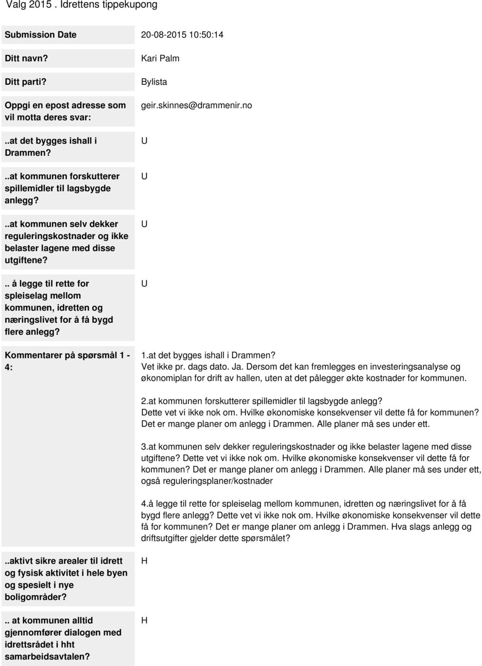 .. å legge til rette for spleiselag mellom kommunen, idretten og næringslivet for å få bygd flere anlegg? Kommentarer på spørsmål 1-4: Kari Palm ylista geir.skinnes@drammenir.no 1.