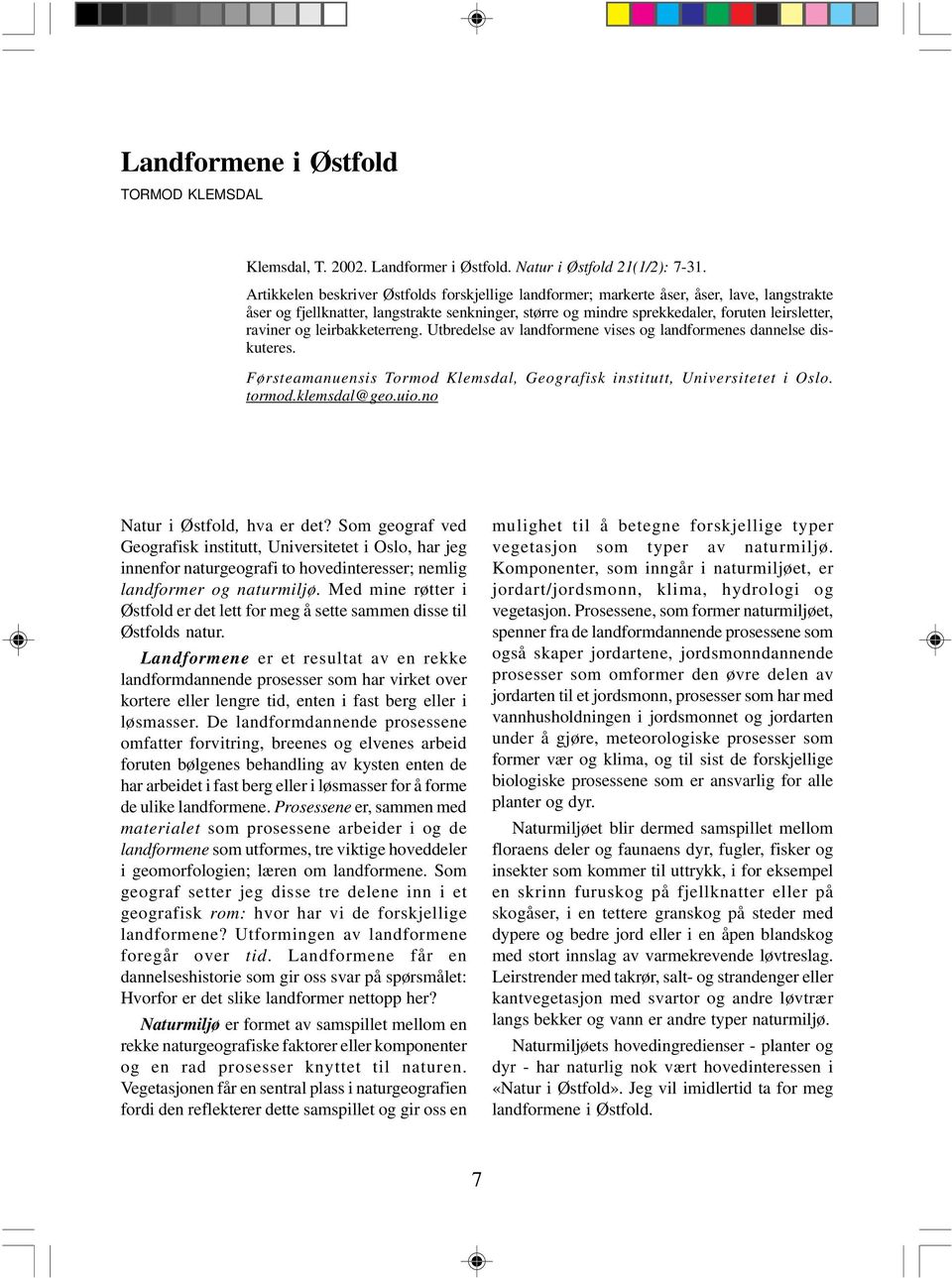 og leirbakketerreng. Utbredelse av landformene vises og landformenes dannelse diskuteres. Førsteamanuensis Tormod Klemsdal, Geografisk institutt, Universitetet i Oslo. tormod.klemsdal@geo.uio.