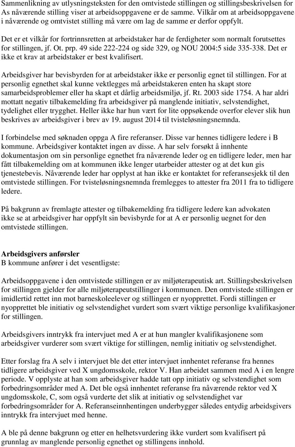 Det er et vilkår for fortrinnsretten at arbeidstaker har de ferdigheter som normalt forutsettes for stillingen, jf. Ot. prp. 49 side 222-224 og side 329, og NOU 2004:5 side 335-338.