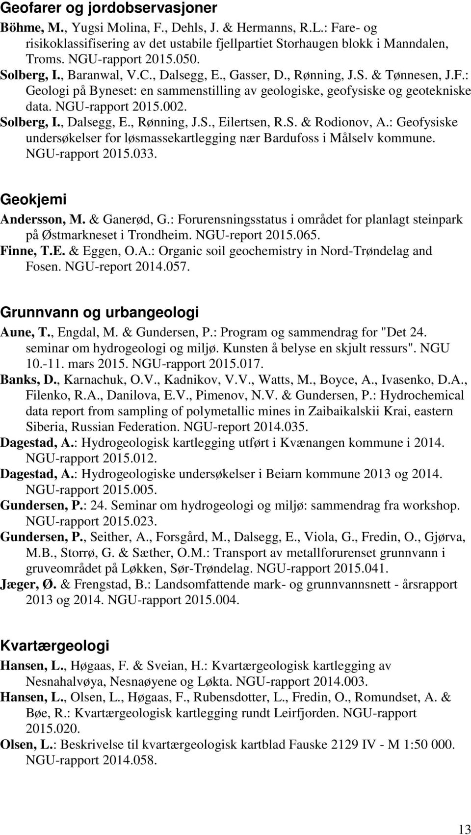 , Dalsegg, E., Rønning, J.S., Eilertsen, R.S. & Rodionov, A.: Geofysiske undersøkelser for løsmassekartlegging nær Bardufoss i Målselv kommune. NGU-rapport 033. Geokjemi Andersson, M. & Ganerød, G.