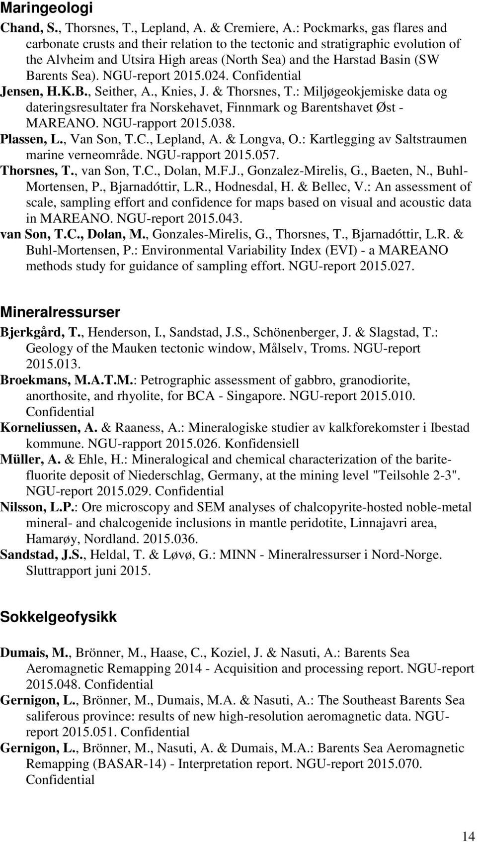 NGU-report 024. Confidential Jensen, H.K.B., Seither, A., Knies, J. & Thorsnes, T.: Miljøgeokjemiske data og dateringsresultater fra Norskehavet, Finnmark og Barentshavet Øst - MAREANO.