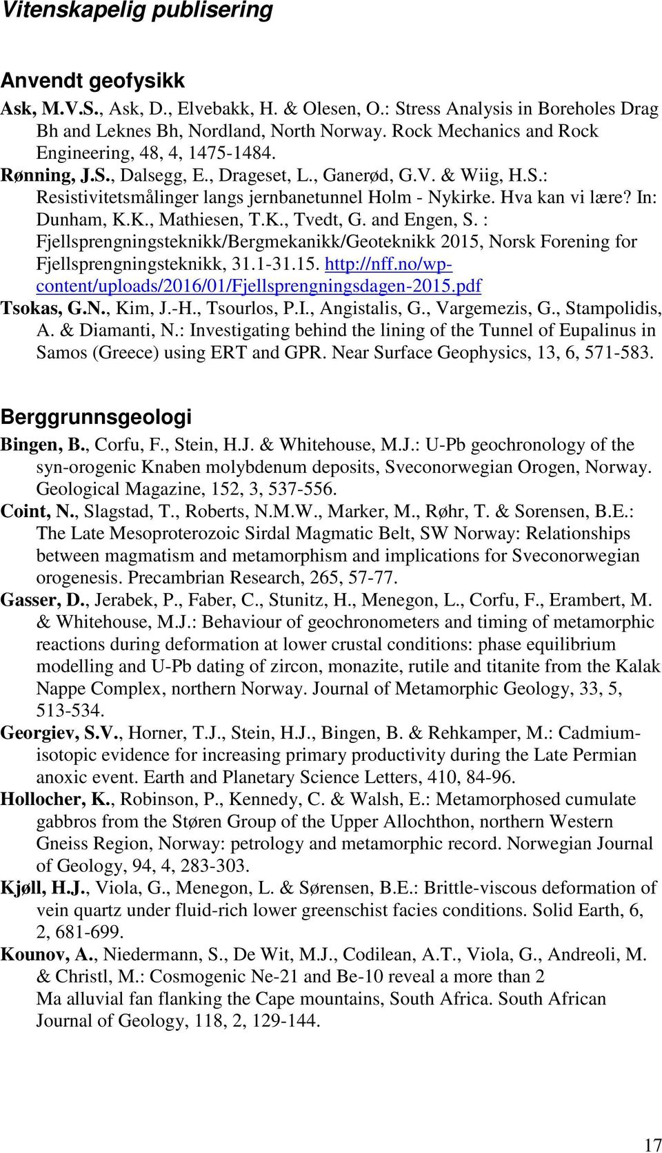 In: Dunham, K.K., Mathiesen, T.K., Tvedt, G. and Engen, S. : Fjellsprengningsteknikk/Bergmekanikk/Geoteknikk 2015, Norsk Forening for Fjellsprengningsteknikk, 31.1-31.15. http://nff.