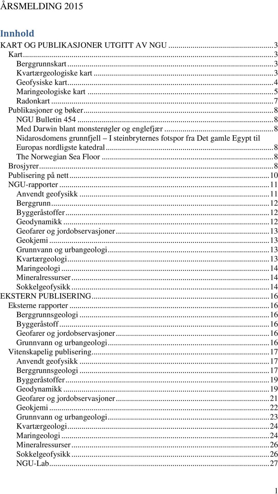 .. 8 Nidarosdomens grunnfjell I steinbryternes fotspor fra Det gamle Egypt til Europas nordligste katedral... 8 The Norwegian Sea Floor... 8 Brosjyrer... 8 Publisering på nett... 10 NGU-rapporter.