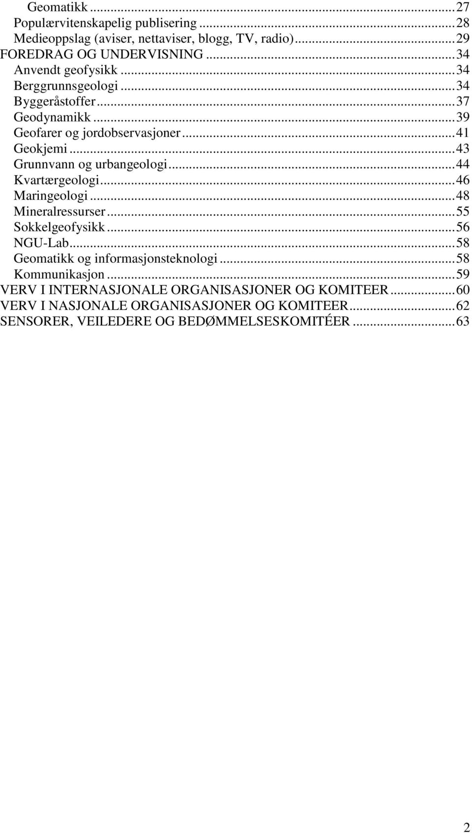 .. 43 Grunnvann og urbangeologi... 44 Kvartærgeologi... 46 Maringeologi... 48 Mineralressurser... 55 Sokkelgeofysikk... 56 NGU-Lab.