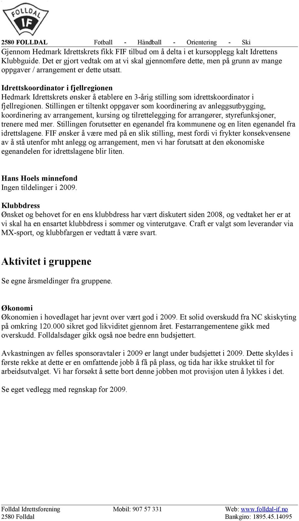 Idrettskoordinator i fjellregionen Hedmark Idrettskrets ønsker å etablere en 3årig stilling som idrettskoordinator i fjellregionen.