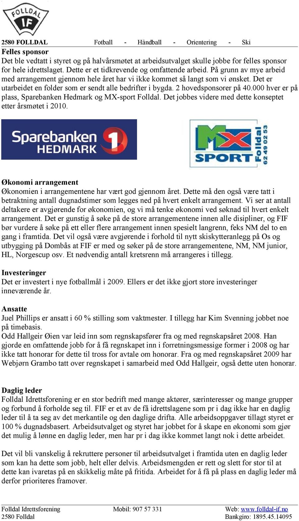 000 hver er på plass, Sparebanken Hedmark og MXsport Folldal. Det jobbes videre med dette konseptet etter årsmøtet i 2010. Økonomi arrangement Økonomien i arrangementene har vært god gjennom året.