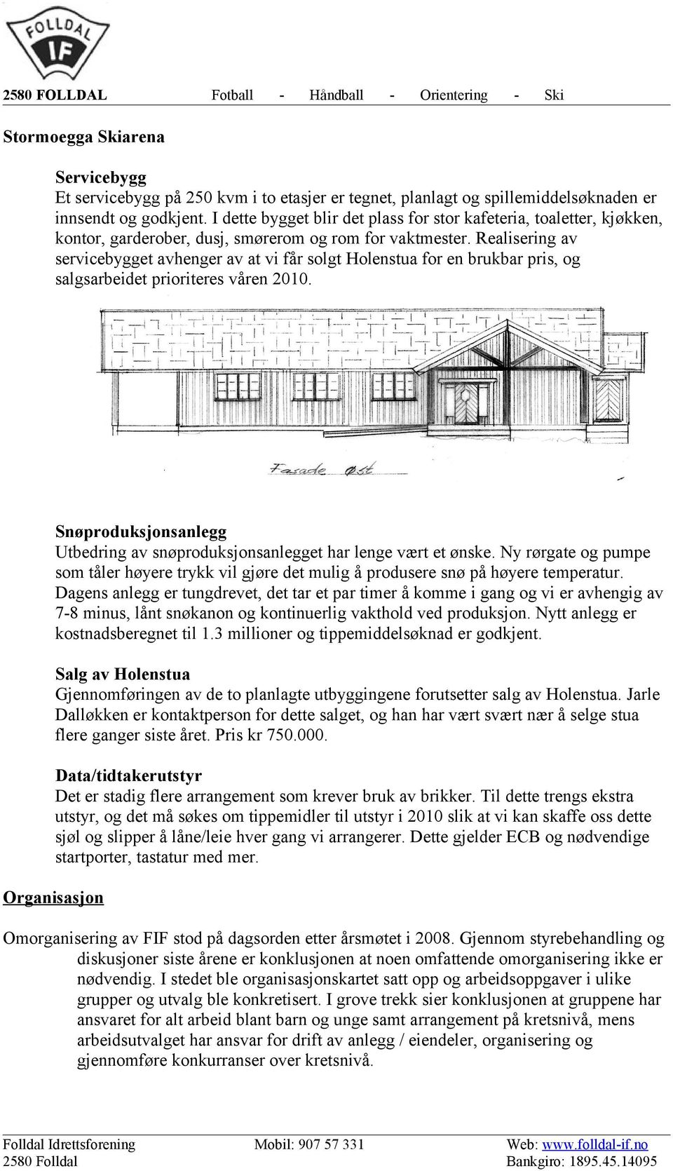 Realisering av servicebygget avhenger av at vi får solgt Holenstua for en brukbar pris, og salgsarbeidet prioriteres våren 2010.