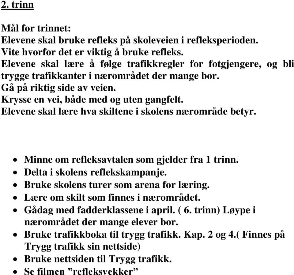 Elevene skal lære hva skiltene i skolens nærområde betyr. Minne om refleksavtalen som gjelder fra 1 trinn. Delta i skolens reflekskampanje. Bruke skolens turer som arena for læring.