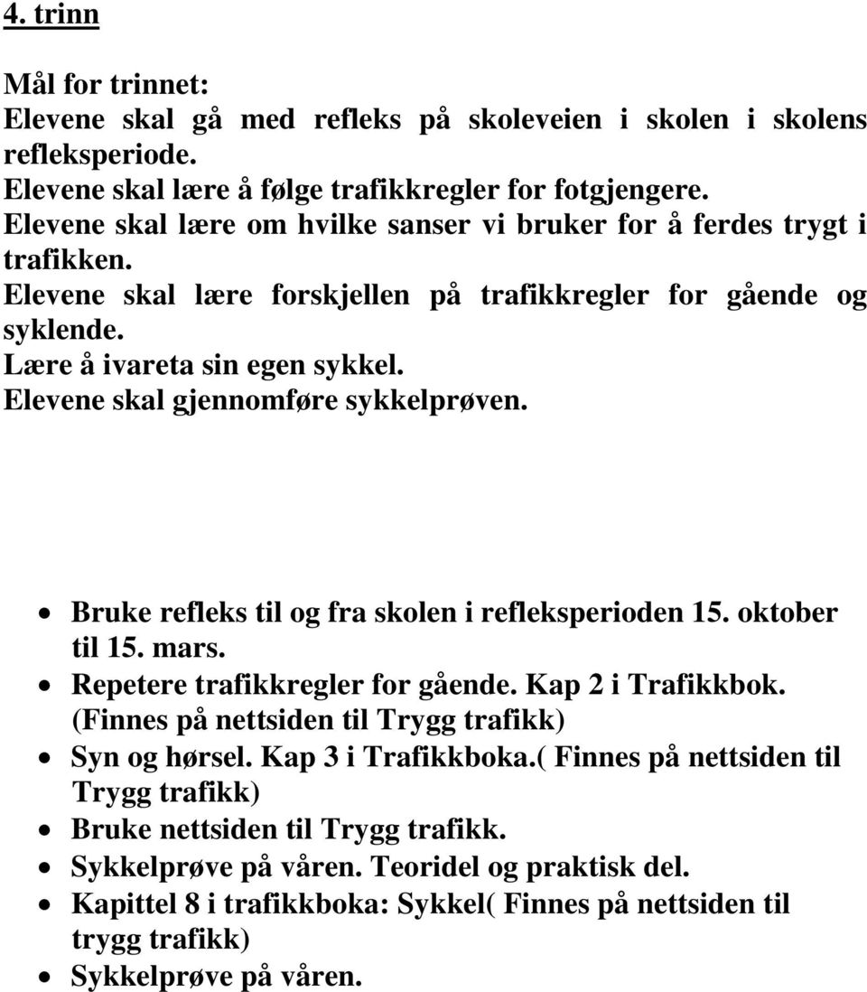 Elevene skal gjennomføre sykkelprøven. Bruke refleks til og fra skolen i refleksperioden 15. oktober til 15. mars. Repetere trafikkregler for gående. Kap 2 i Trafikkbok.