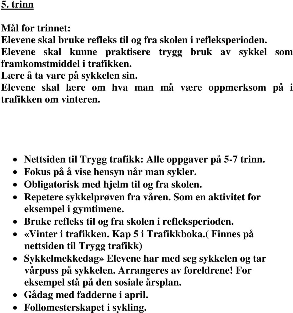 Obligatorisk med hjelm til og fra skolen. Repetere sykkelprøven fra våren. Som en aktivitet for eksempel i gymtimene. Bruke refleks til og fra skolen i refleksperioden. «Vinter i trafikken.