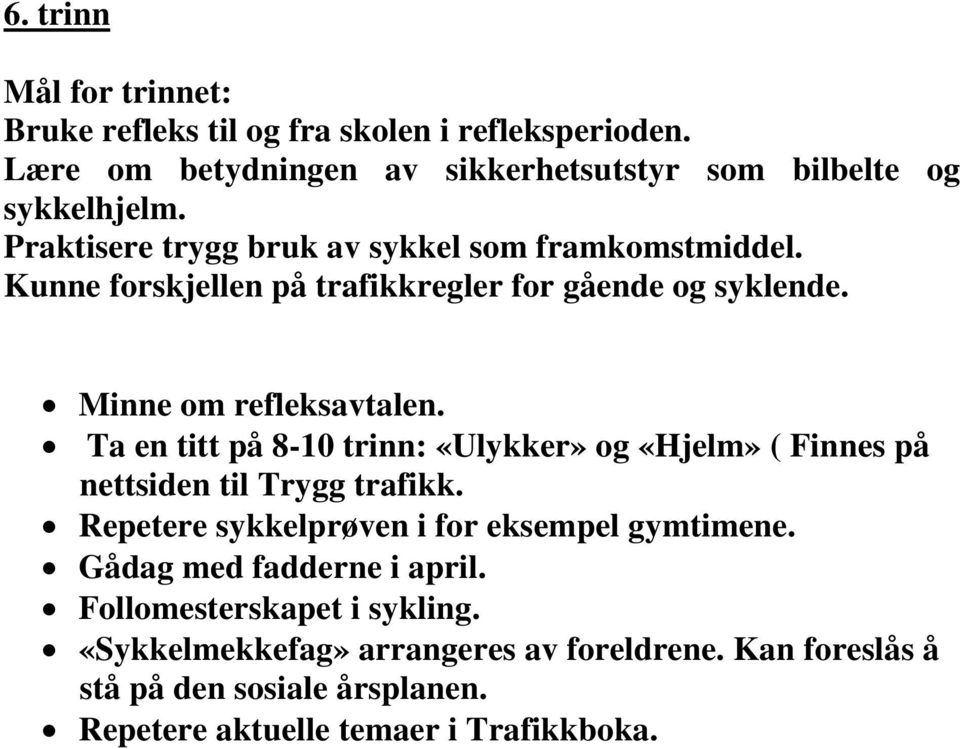 Ta en titt på 8-10 trinn: «Ulykker» og «Hjelm» ( Finnes på nettsiden til Trygg trafikk. Repetere sykkelprøven i for eksempel gymtimene.