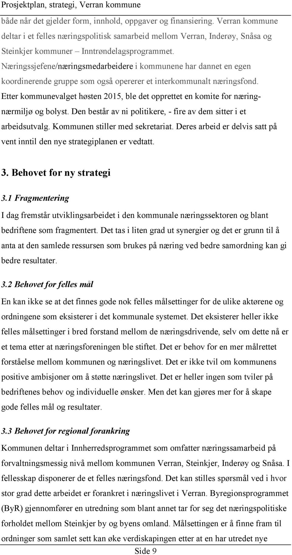 Etter kommunevalget høsten 2015, ble det opprettet en komite for næringnærmiljø og bolyst. Den består av ni politikere, - fire av dem sitter i et arbeidsutvalg. Kommunen stiller med sekretariat.