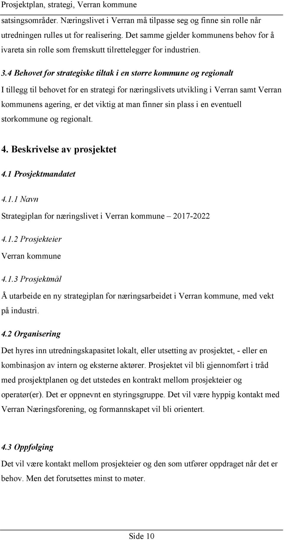 4 Behovet for strategiske tiltak i en større kommune og regionalt I tillegg til behovet for en strategi for næringslivets utvikling i Verran samt Verran kommunens agering, er det viktig at man finner