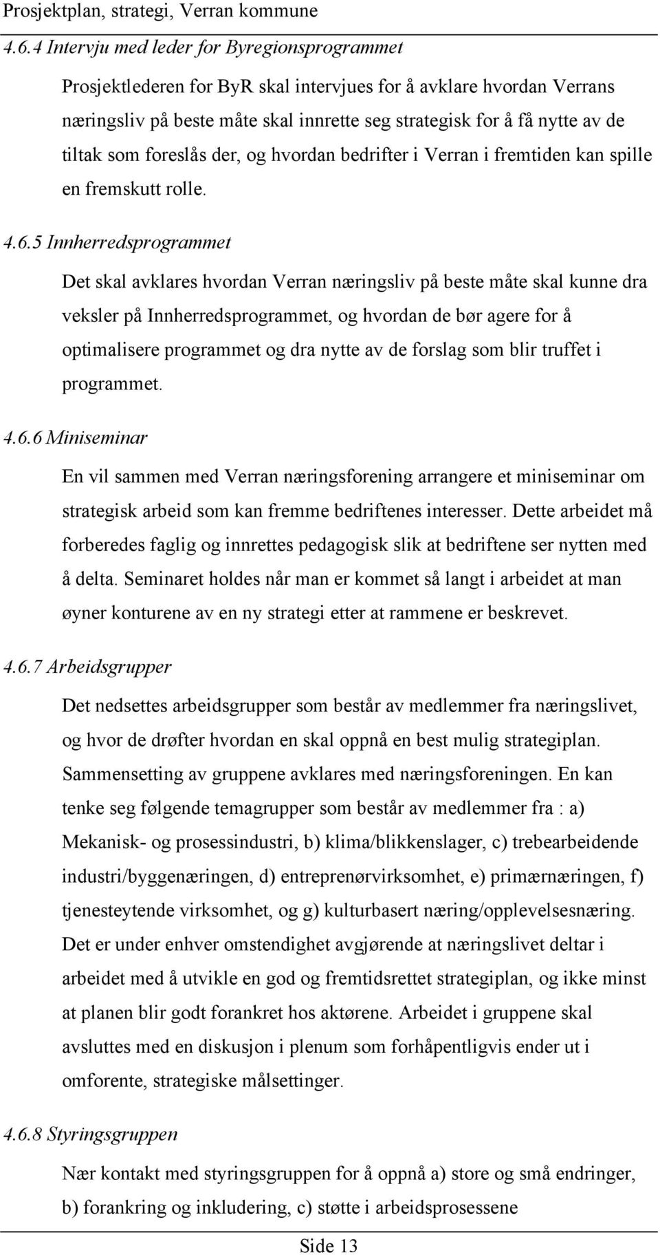 5 Innherredsprogrammet Det skal avklares hvordan Verran næringsliv på beste måte skal kunne dra veksler på Innherredsprogrammet, og hvordan de bør agere for å optimalisere programmet og dra nytte av