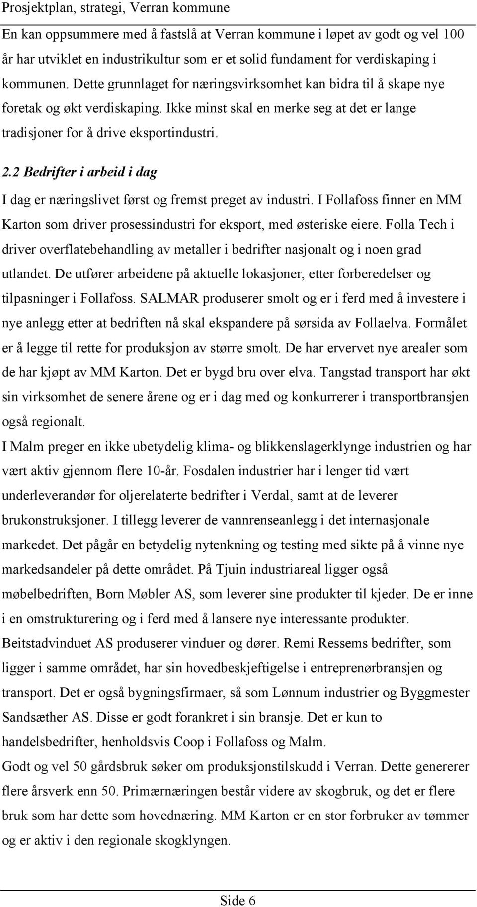 2 Bedrifter i arbeid i dag I dag er næringslivet først og fremst preget av industri. I Follafoss finner en MM Karton som driver prosessindustri for eksport, med østeriske eiere.