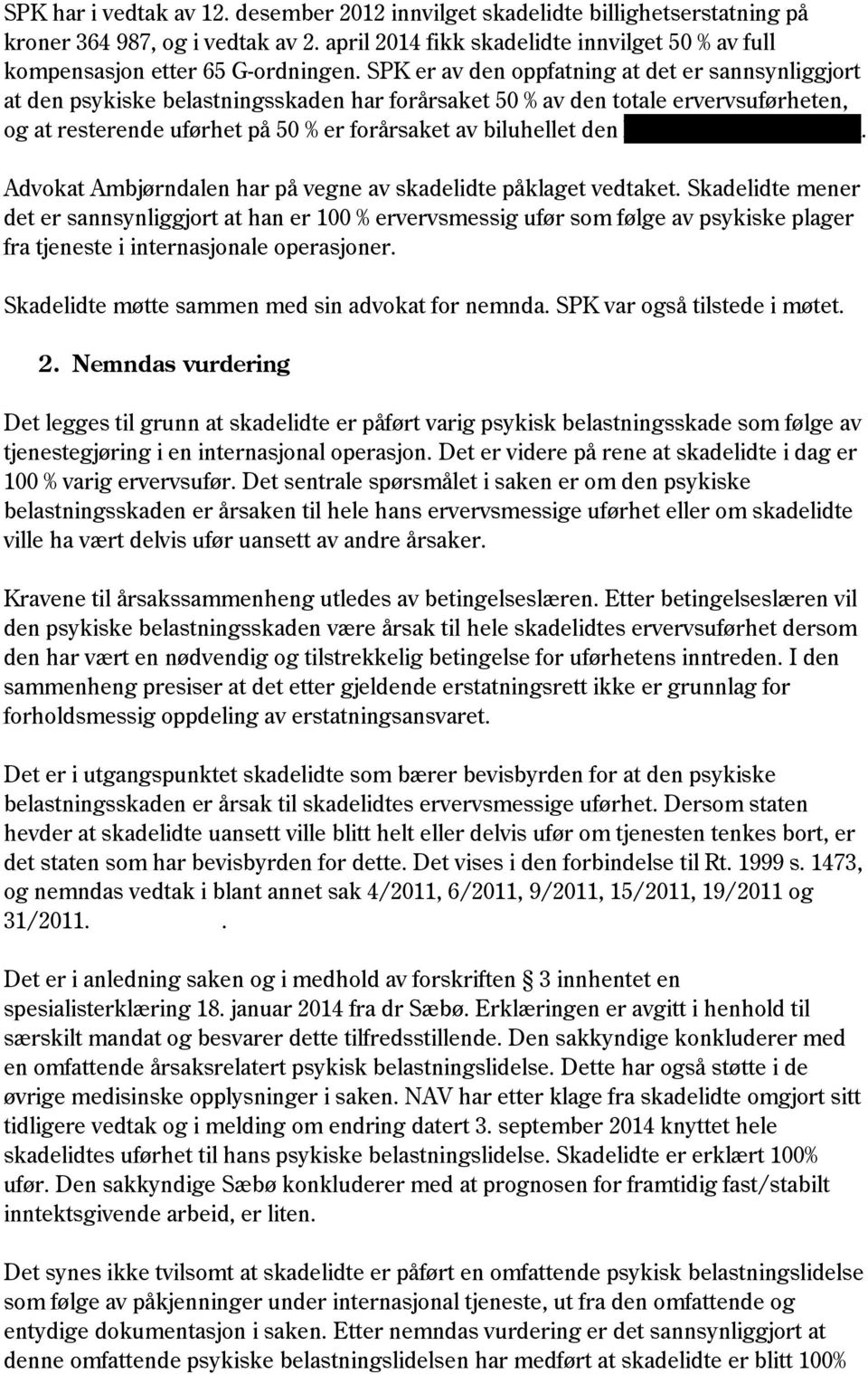 SPK er av den oppfatning at det er sannsynliggjort at den psykiske belastningsskaden har forårsaket 50 % av den totale ervervsuførheten, og at resterende uførhet på 50 % er forårsaket av biluhellet