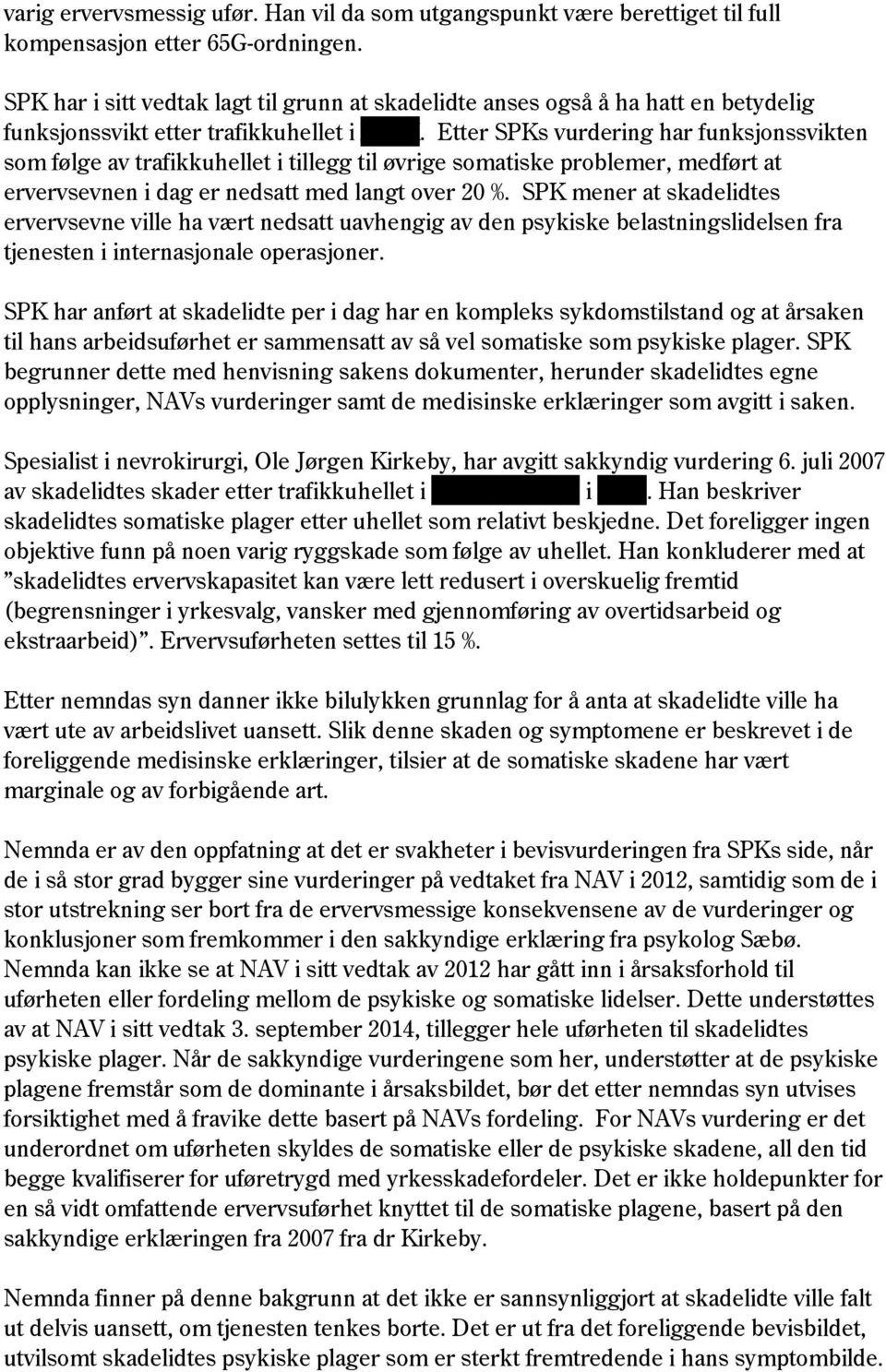 Etter SPKs vurdering har funksjonssvikten som følge av trafikkuhellet i tillegg til øvrige somatiske problemer, medført at ervervsevnen i dag er nedsatt med langt over 20 %.