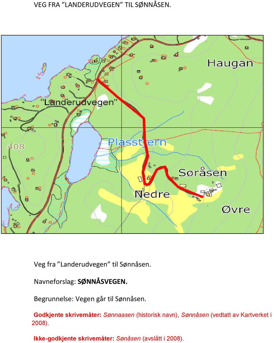 Godkjente skrivemåter: Sønnaasen (historisk navn), Sønnåsen (vedtatt